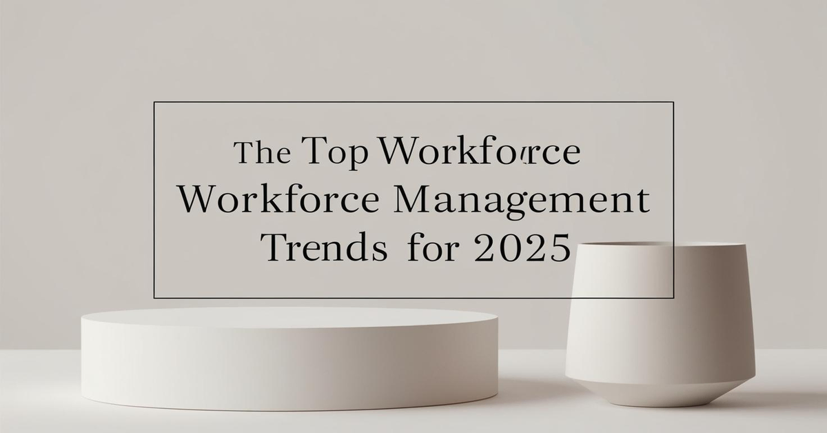 Top Workforce Management Trends to Watch in 2025